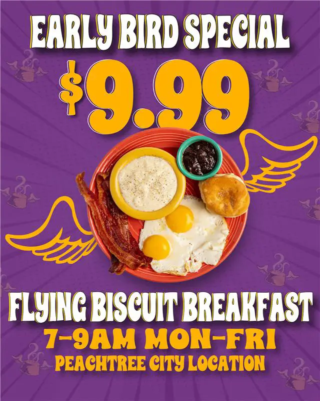 Early Bird Special. $9.99 Flying Biscuit Breakfast 7am-9am Monday - Friday. Peachtree City Location