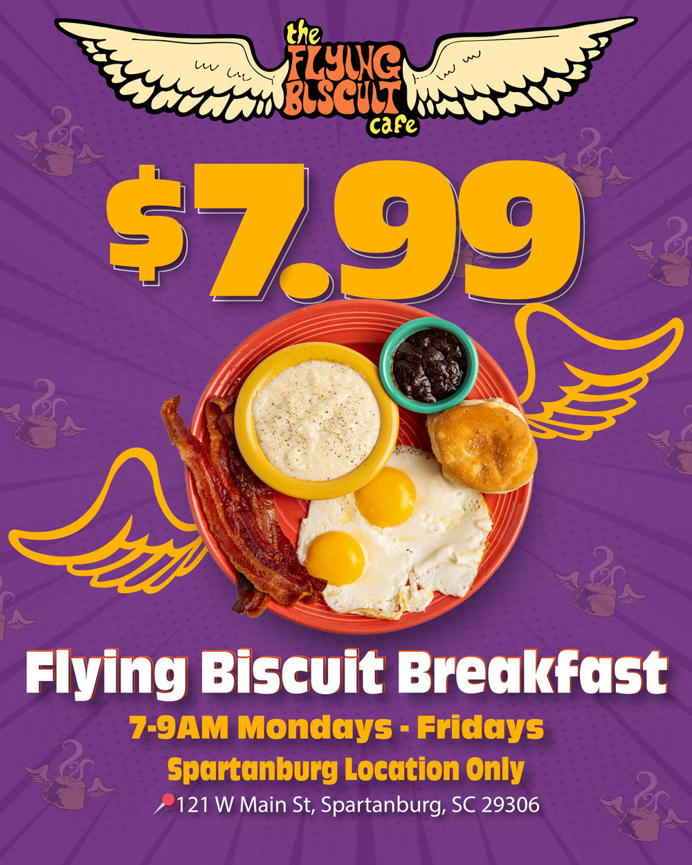 $7.99 Flying Biscuit Breakfast. 7-9am Mondays - Fridays. Spartanburg Location Only. 121 W Main St, Spartanburg SC 29306